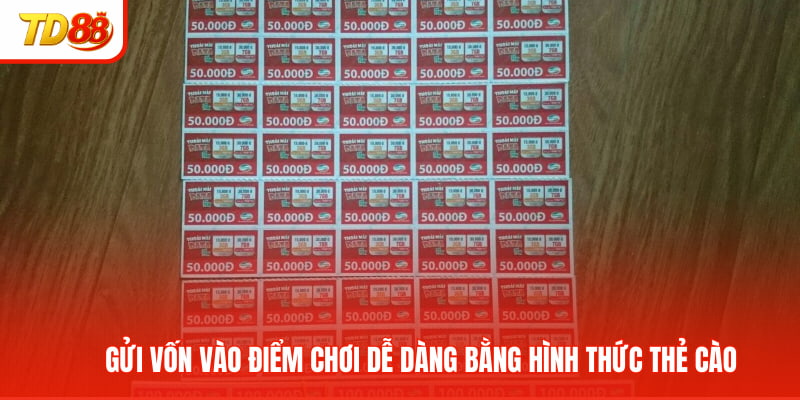 Gửi vốn vào điểm chơi dễ dàng bằng hình thức thẻ cào